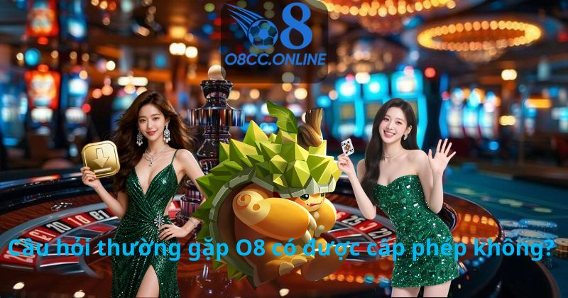 Câu hỏi thường gặp O8 có được cấp phép không?