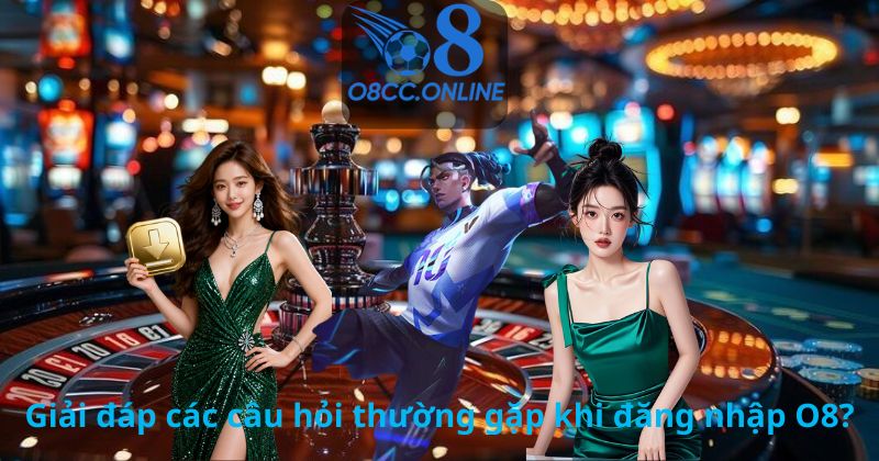 Giải đáp các câu hỏi thường gặp  khi đăng nhập O8?