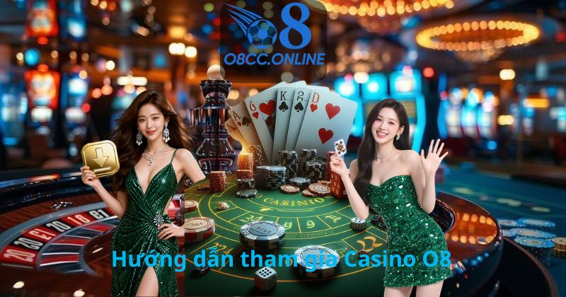 Hướng dẫn tham gia Casino O8