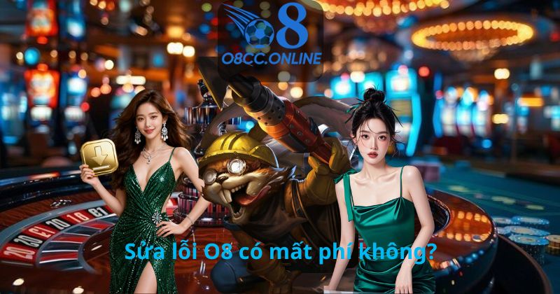 Sửa lỗi O8 có mất phí không?