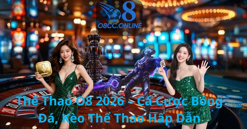 Thể Thao O8 2026 – Cá Cược Bóng Đá, Kèo Thể Thao Hấp Dẫn